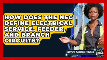 How Does The NEC Define Electrical Service, Feeder, And Branch Circuits?