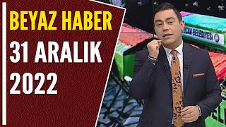 Beyaz Haber 31 Aralik 2022