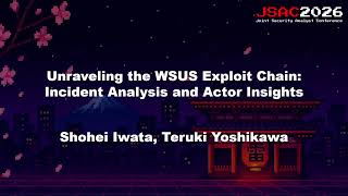 [JSAC2026] Unraveling the WSUS Exploit Chain: Incident Analysis and Actor Insights - English -