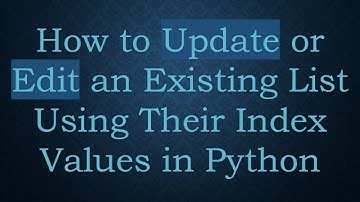 How to Update or Edit an Existing List Using Their Index Values in Python