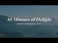 30 Minutes Of Delight | Soaking Worship Music Into Heavenly Sounds // Instrumental Soaking Worship