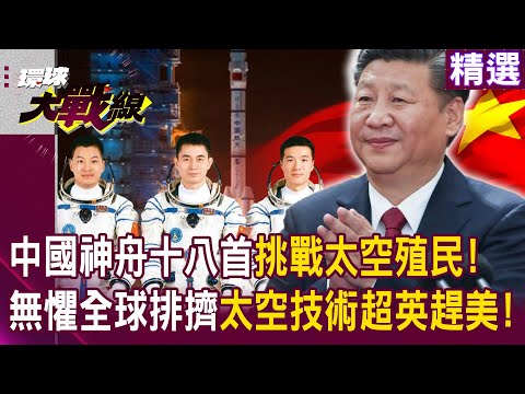 【精選】中國的驕傲「神舟十八飛向宇宙」首挑戰太空殖民！習近平無懼全球排擠「太空技術正式超英趕美」！？｜#環球大戰線 @globalvisiontalk