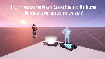 How Do You Use The Player Spawn Pad And The Player Reference Device In Fortnite Creative?