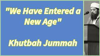 We Have Entered a New Age - Jummah Khutbah