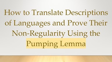 How to Translate Descriptions of Languages and Prove Their Non-Regularity Using the Pumping Lemma