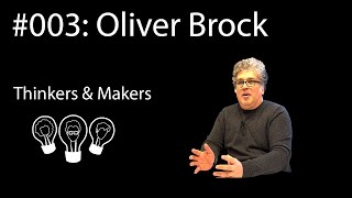 Details Thinkers & Makers E03: Oliver Brock on Soft Robotics, Artificial Hands and Simplicity in Science Update