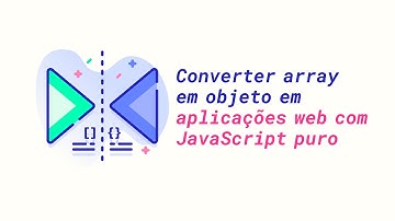 Faça isso quando precisar converter array em objeto ao construir aplicações web com JavaScript puro