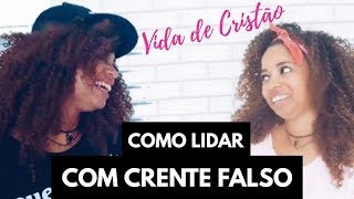 COMO LIDAR COM CRENTE FALSO- VIDA DE CRISTÃO