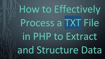 How to Effectively Process a TXT File in PHP to Extract and Structure Data
