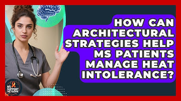 How Can Architectural Strategies Help MS Patients Manage Heat Intolerance? - MS Support Network
