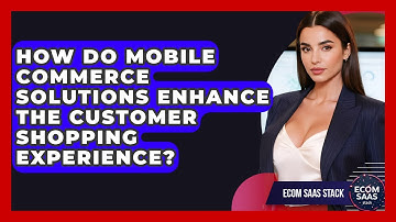 How Do Mobile Commerce Solutions Enhance the Customer Shopping Experience? | Ecom SaaS Stack News