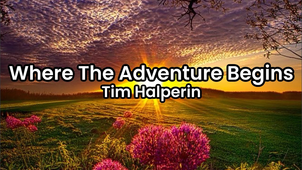 Where The Adventure Begins- Tim Halperin | Lyrics Where The Adventure Begins- Tim Halperin | Lyrics