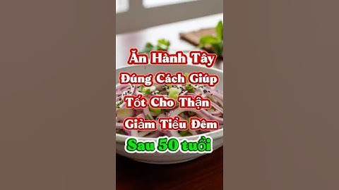 Ăn Hành Tây Đúng Cách Giúp Thận Giảm Đi Tiểu Đêm Sau 50 Tuổi #bíquyếtsốngkhỏe #sứckhoẻtuổigià