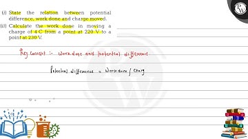 (i) State the relation between potential P difference, work done an...