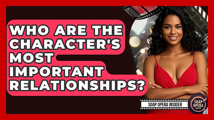 Who Are The Character's Most Important Relationships? - Soap Opera Insider