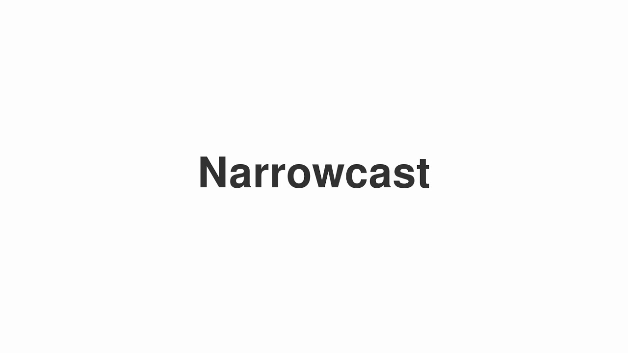 How to Pronounce "Narrowcast"