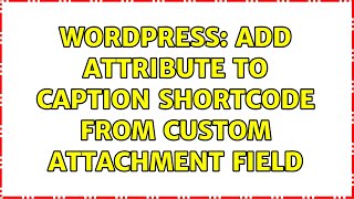 Wordpress: Add attribute to caption shortcode from custom attachment field (2 Solutions!!)