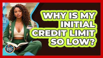 Why Is My Initial Credit Limit So Low? - Student Score Builder