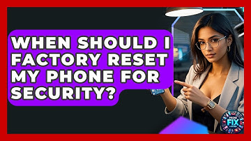 When Should I Factory Reset My Phone For Security? - Phone Fix and Features