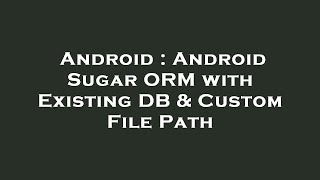 Android : Android Sugar ORM with Existing DB & Custom File Path
