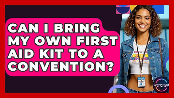 Can I Bring My Own First Aid Kit To A Convention? - Conventions Network