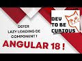 angular 18 - defer - lazy load tes components depuis le template ! 1/2