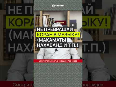 Не превращай Коран в музыку! Макаматы (тональности) нахауанд, раст, саба, хиджаз, баят, сика и т.п.