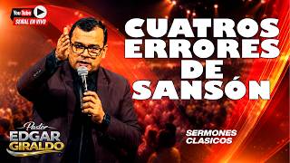 FOUR MISTAKES OF SAMSON. /Pastor Edgar Giraldo/ Classic Sermons