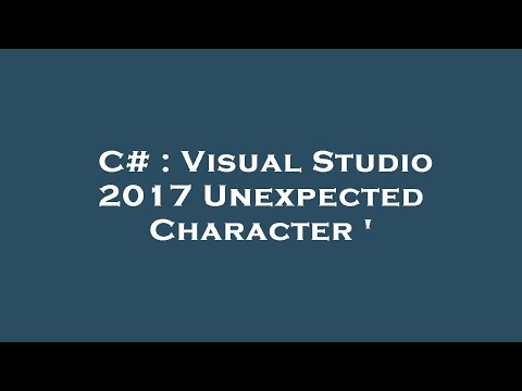 C# : Visual Studio 2017 Unexpected Character '