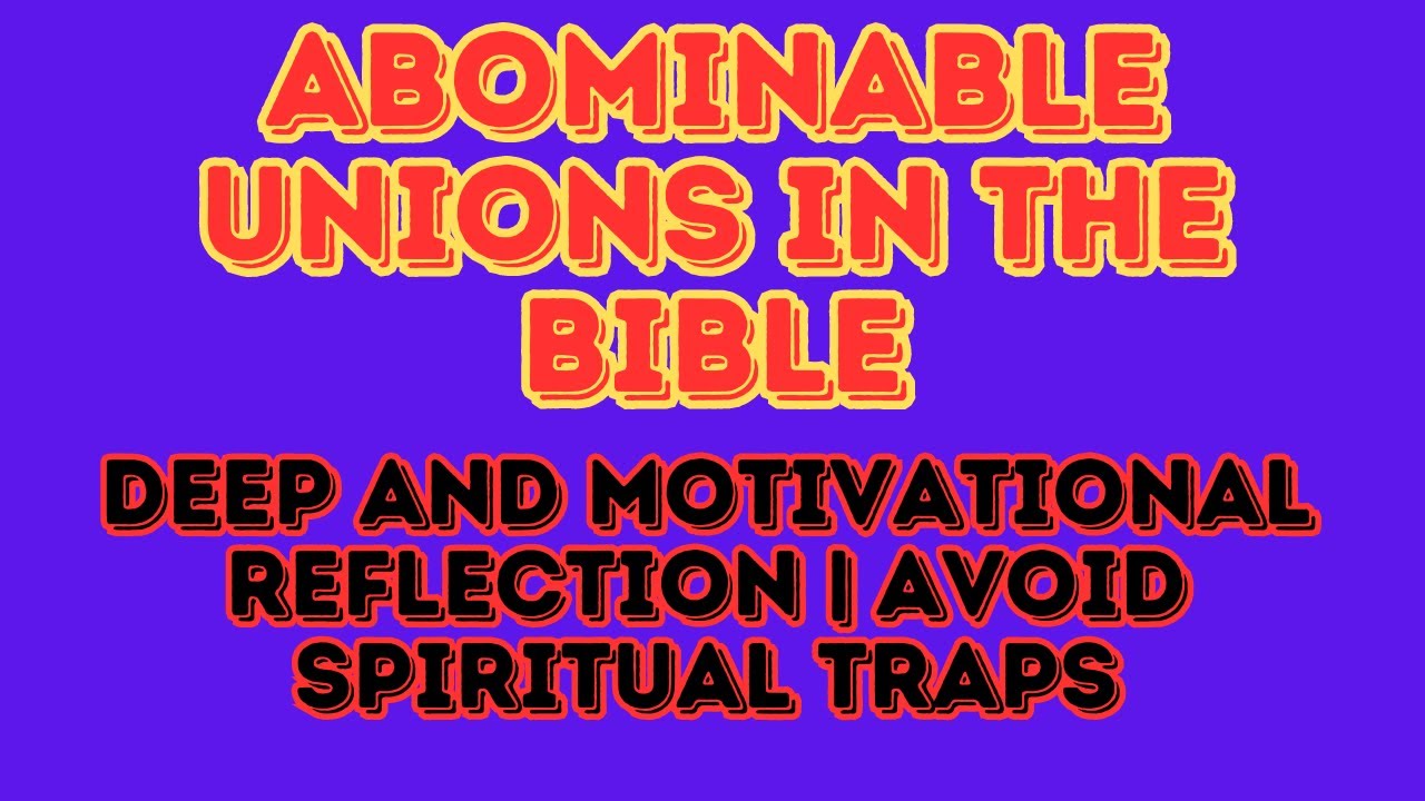 Abominable Unions in the Bible: Deep and Motivational Reflection | Avoid Spiritual Traps