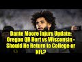 Dante Moore Injury Update: Oregon QB Hurt vs Wisconsin - Should He Return to College or NFL?