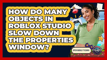 How Do Many Objects In Roblox Studio Slow Down The Properties Window? - Open World Tycoons