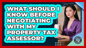 What Should I Know Before Negotiating With My Property Tax Assessor? - Property Taxes Uncovered
