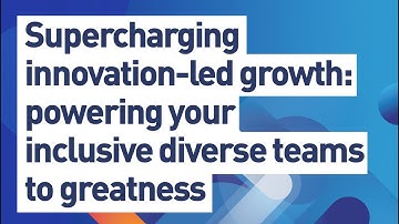 Supercharging Innovation-Led Growth - Powering Your Inclusive Diverse Teams to Greatness
