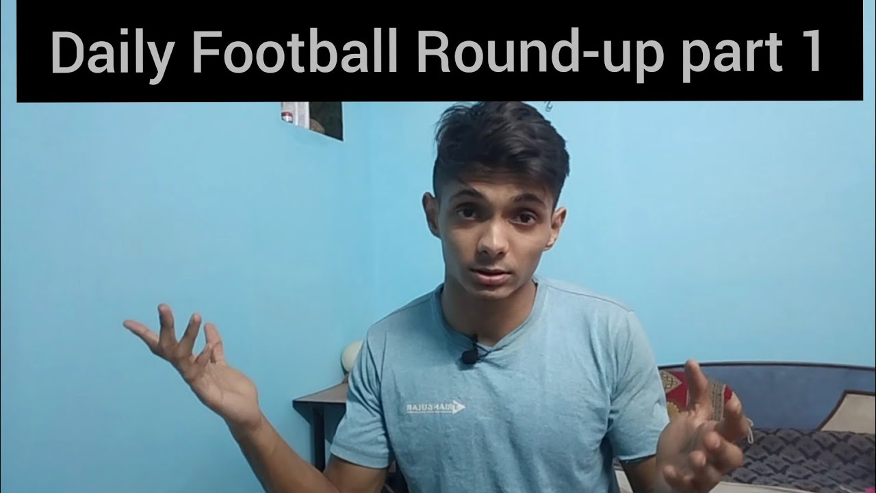Daily Football Round-up part 1
