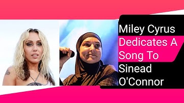 Miley Cyrus Recalls Her Feud And Dedicates A Song To Sinead O