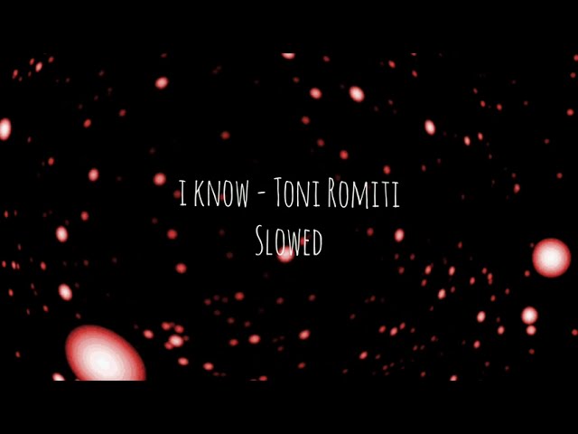 i know - Toni Romiti | slowed