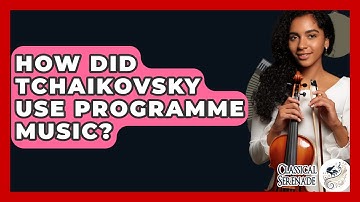 How Did Tchaikovsky Use Programme Music? - Classical Serenade