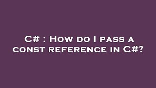 C# : How do I pass a const reference in C#?