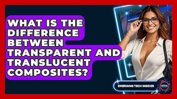 What Is The Difference Between Transparent And Translucent Composites? - Emerging Tech Insider