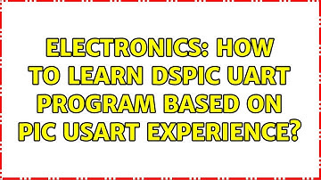 Electronics: How to learn dsPIC UART program based on PIC USART experience? (3 Solutions!!)