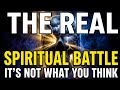 THE REAL SPIRITUAL BATTLE: Your Mind Is Picturing It Wrong
