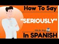 what's seriously in Spanish