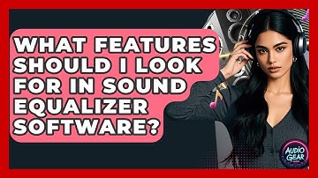 What Features Should I Look For in Sound Equalizer Software? | Audio Gear Insider