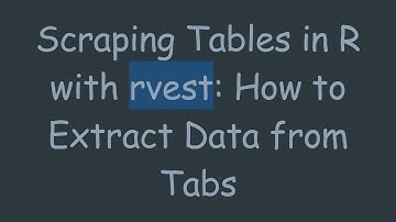 Scraping Tables in R with rvest: How to Extract Data from Tabs