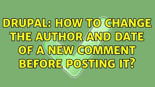 Drupal: How to change the author and date of a new comment before posting it? (2 Solutions!!)
