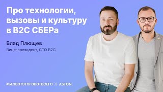 Влад Плющев (Сбер B2C CTO) - Про технологии, вызовы и культуру в B2C Сбера