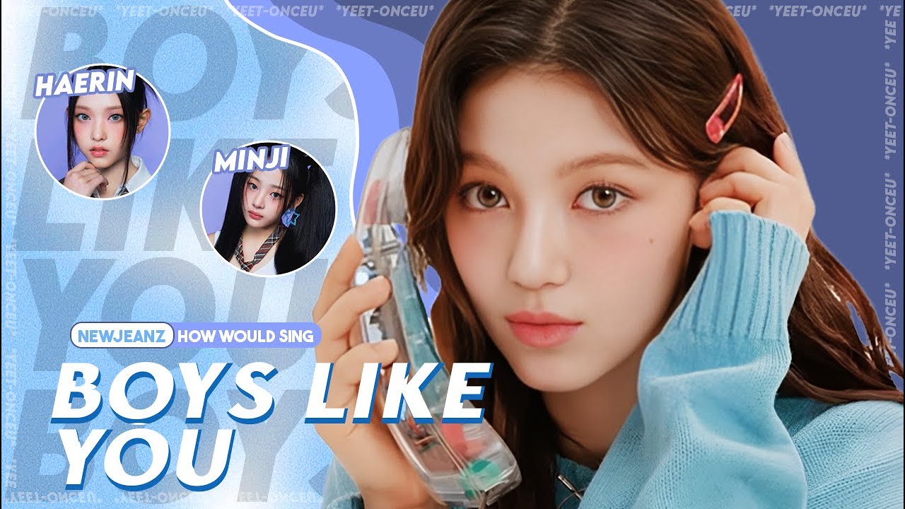 [REQUESTED] How Would NewJeanz Sing 'Boys Like You' (by ITZY) | *yeet-onceu*