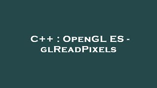 C++ : OpenGL ES - glReadPixels
