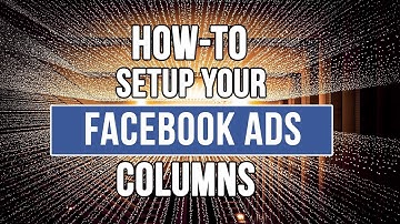 How To Setup Your Facebook Ads Columns For Better eCommerce Campaigns